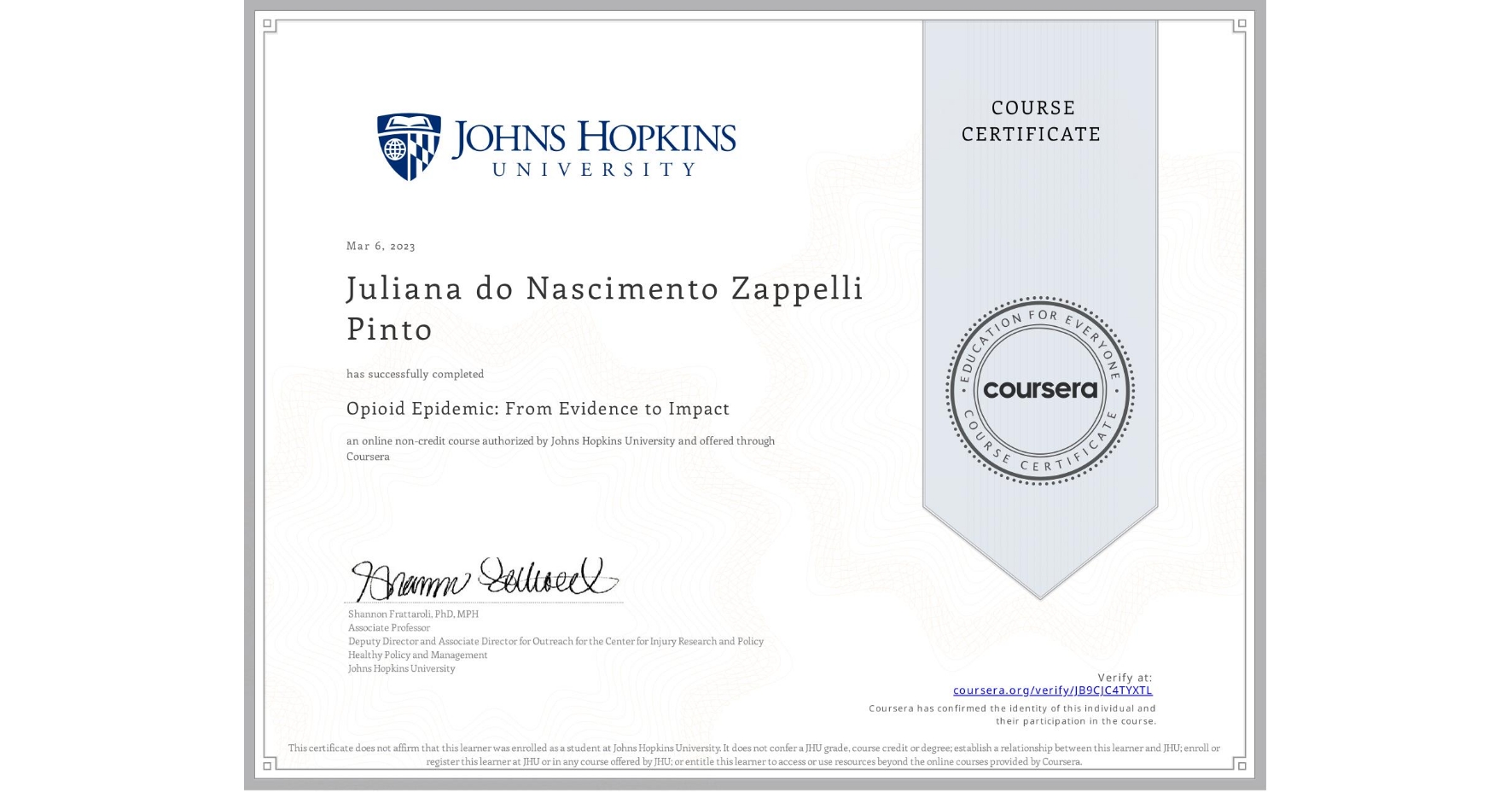 View certificate for Juliana do Nascimento Zappelli Pinto, Opioid Epidemic: From Evidence to Impact , an online non-credit course authorized by Johns Hopkins University and offered through Coursera