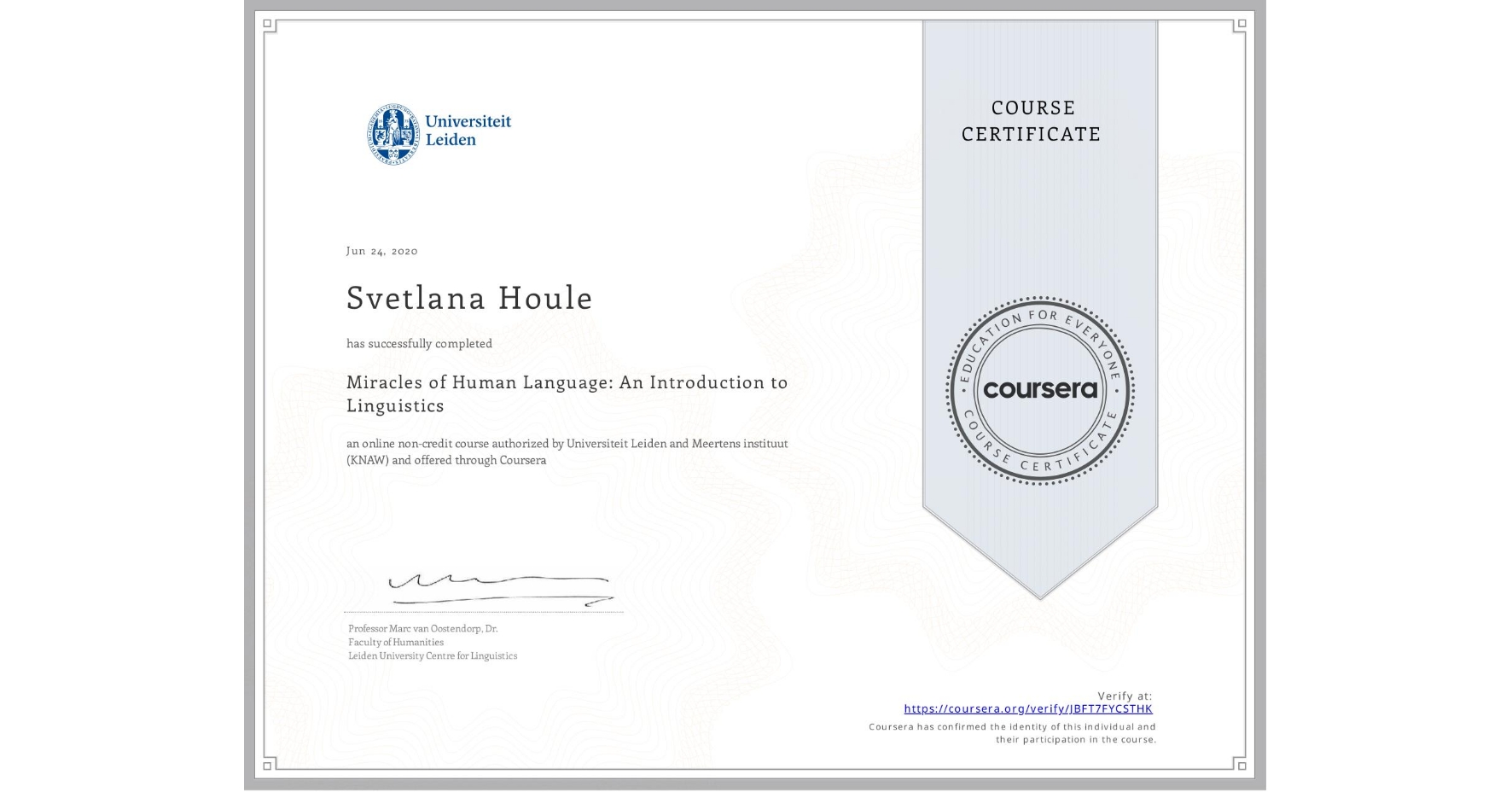 View certificate for Svetlana Houle, Miracles of Human Language: An Introduction to Linguistics, an online non-credit course authorized by Universiteit Leiden & Meertens instituut (KNAW) and offered through Coursera