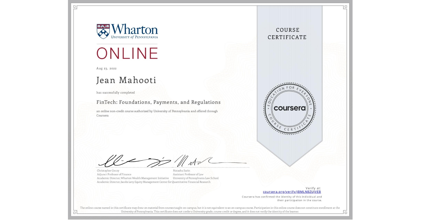 View certificate for Jean Mahooti, FinTech: Foundations, Payments, and Regulations, an online non-credit course authorized by University of Pennsylvania and offered through Coursera