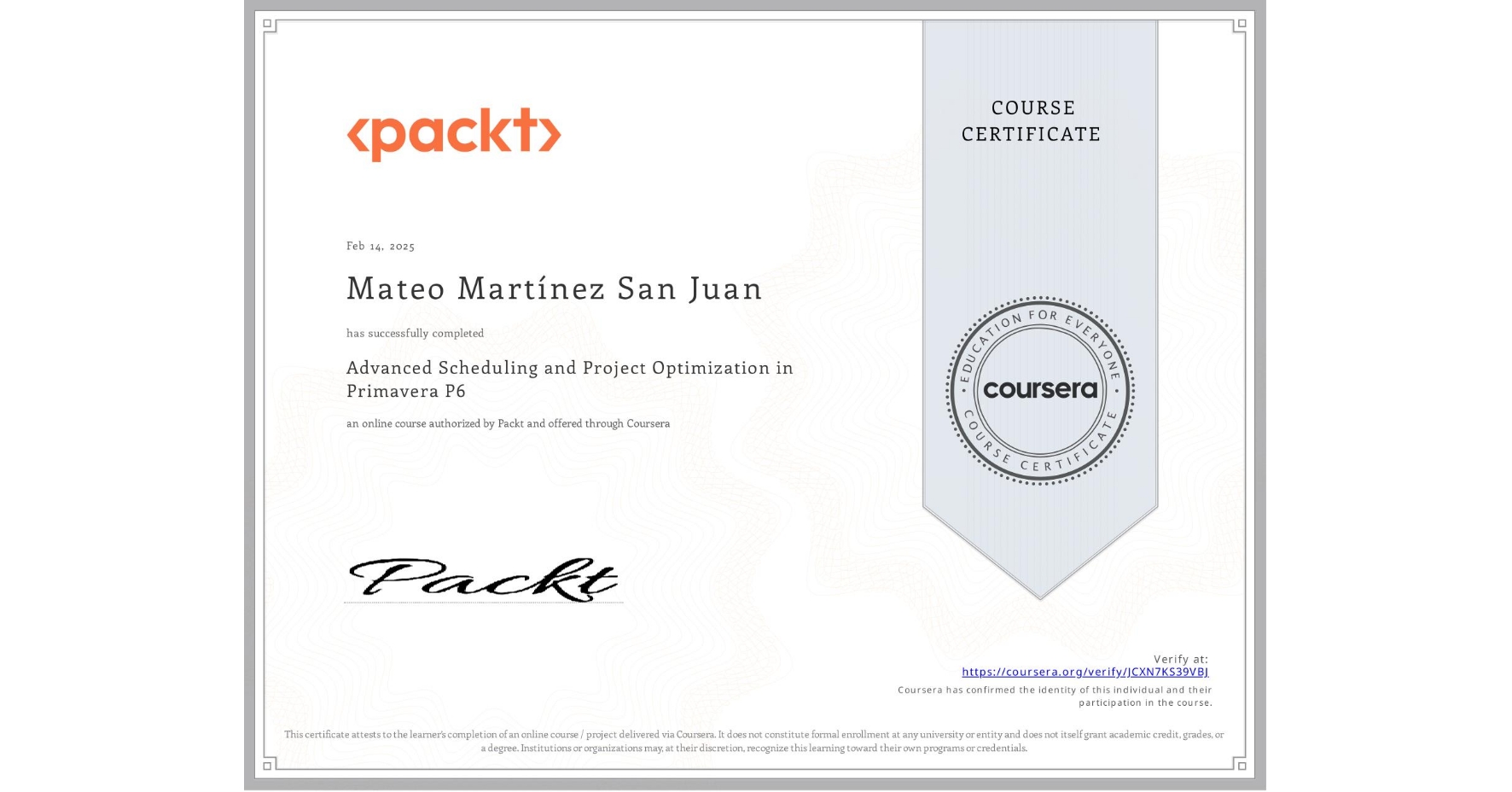 View certificate for Mateo MartÃnez San Juan, Advanced Scheduling and Project Optimization in Primavera P6, an online non-credit course authorized by Packt and offered through Coursera