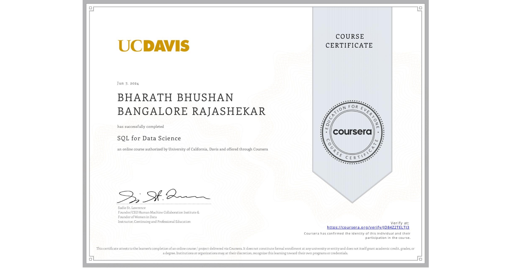 View certificate for BHARATH BHUSHAN BANGALORE RAJASHEKAR, SQL for Data Science, an online non-credit course authorized by University of California, Davis and offered through Coursera