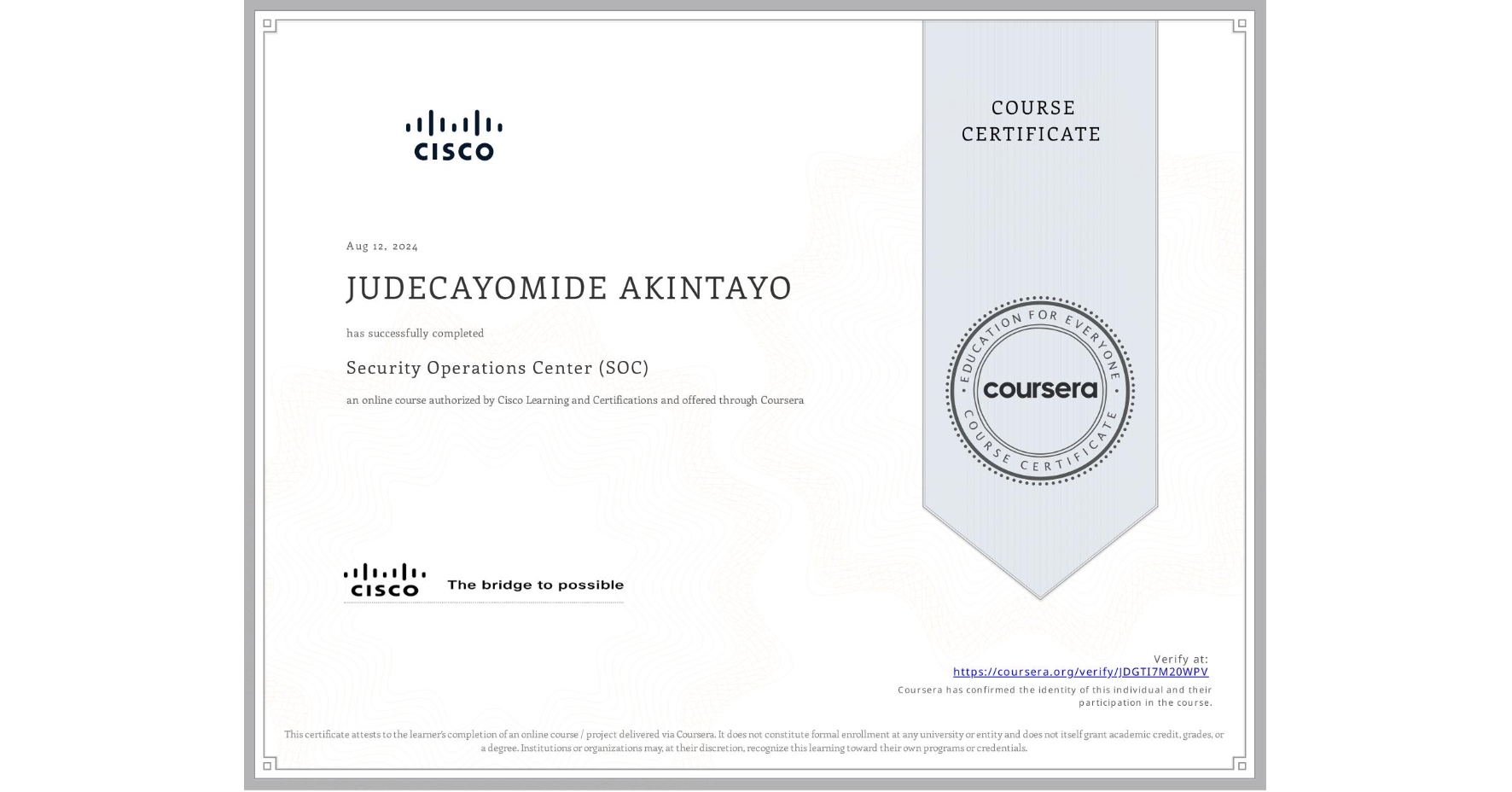 View certificate for JUDECAYOMIDE AKINTAYO, Security Operations Center (SOC), an online non-credit course authorized by Cisco Learning and Certifications and offered through Coursera