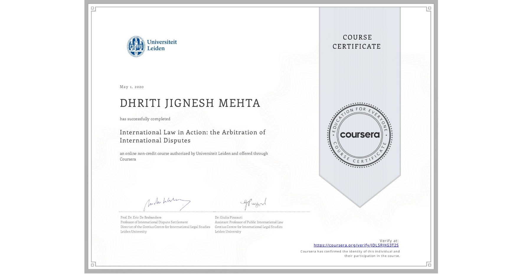 View certificate for DHRITI JIGNESH MEHTA, International Law in Action: the Arbitration of International Disputes, an online non-credit course authorized by Universiteit Leiden and offered through Coursera