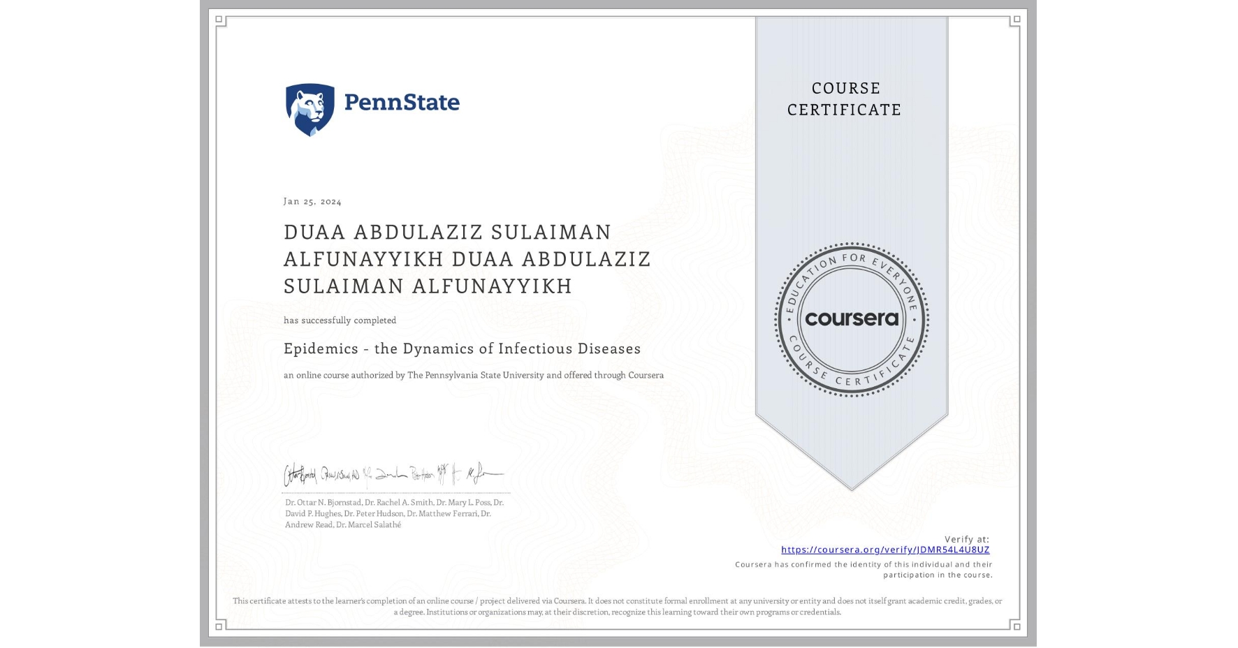 View certificate for DUAA ABDULAZIZ SULAIMAN ALFUNAYYIKH DUAA ABDULAZIZ SULAIMAN ALFUNAYYIKH, Epidemics - the Dynamics of Infectious Diseases, an online non-credit course authorized by The Pennsylvania State University and offered through Coursera
