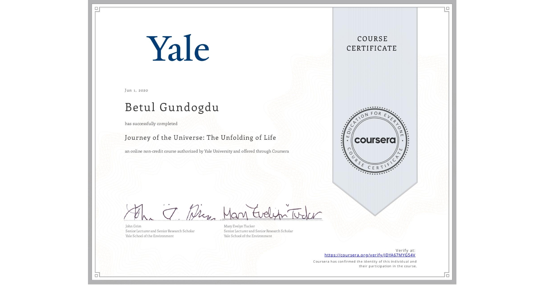 View certificate for Betul Gundogdu, Journey of the Universe: The Unfolding of Life, an online non-credit course authorized by Yale University and offered through Coursera