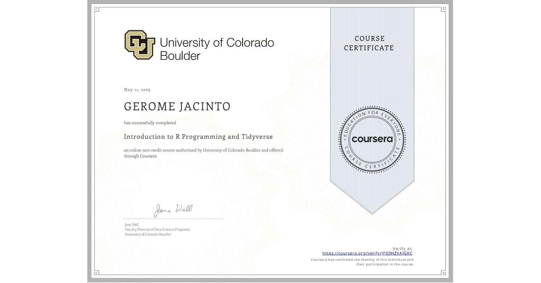 View certificate for GEROME JACINTO, Introduction to R Programming and Tidyverse, an online non-credit course authorized by University of Colorado Boulder and offered through Coursera