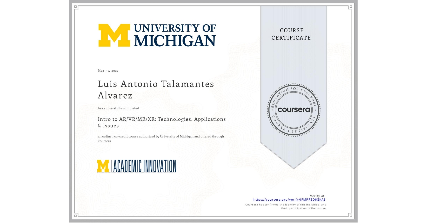 View certificate for Luis Antonio Talamantes Alvarez, Intro to AR/VR/MR/XR: Technologies, Applications & Issues, an online non-credit course authorized by University of Michigan and offered through Coursera