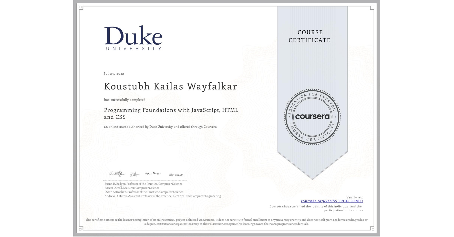 View certificate for Koustubh Kailas Wayfalkar, Programming Foundations with JavaScript, HTML and CSS, an online non-credit course authorized by Duke University and offered through Coursera