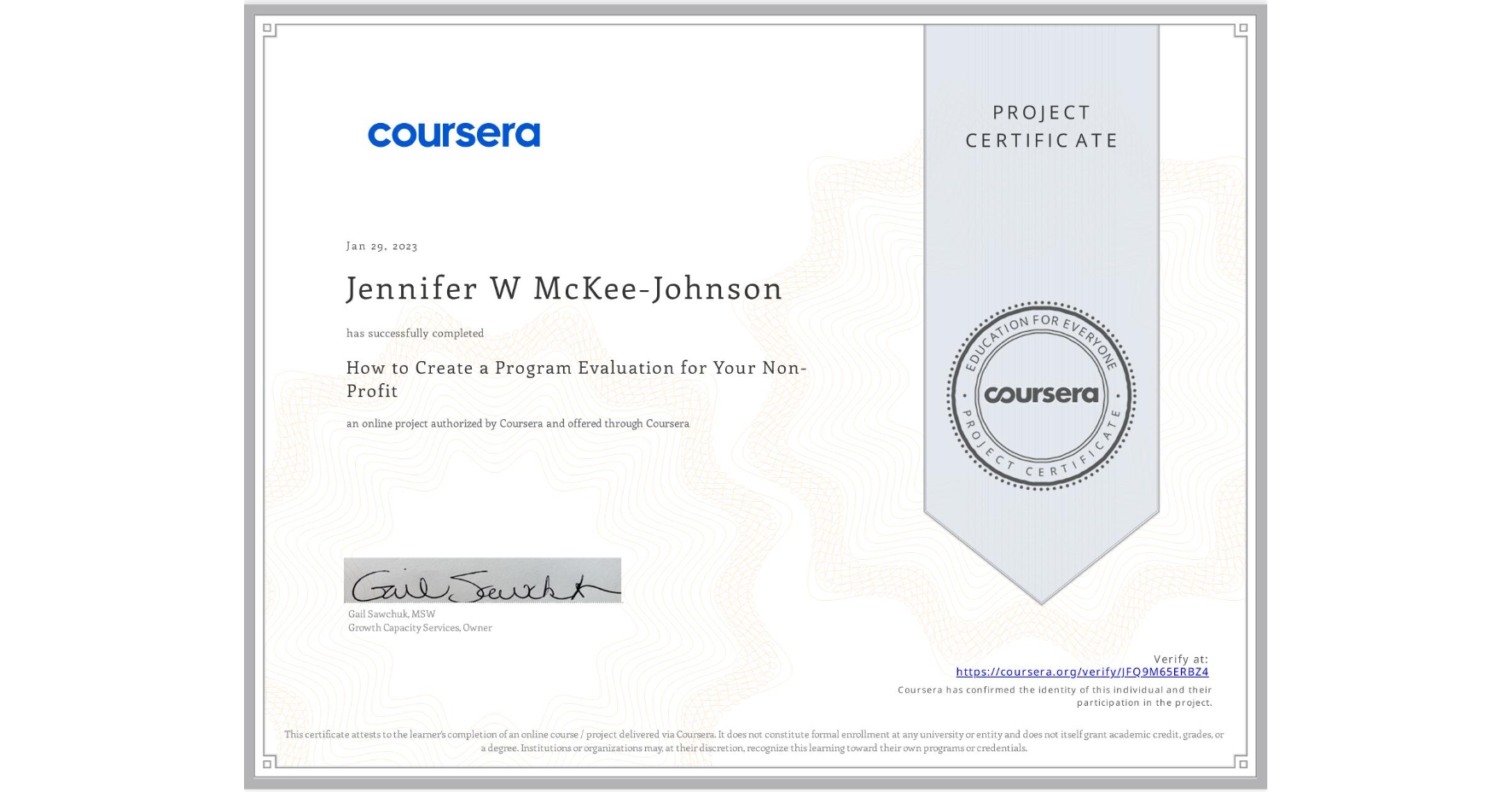 View certificate for Jennifer W McKee-Johnson, How to Create a Program Evaluation for Your Non-Profit , an online non-credit course authorized by Coursera and offered through Coursera