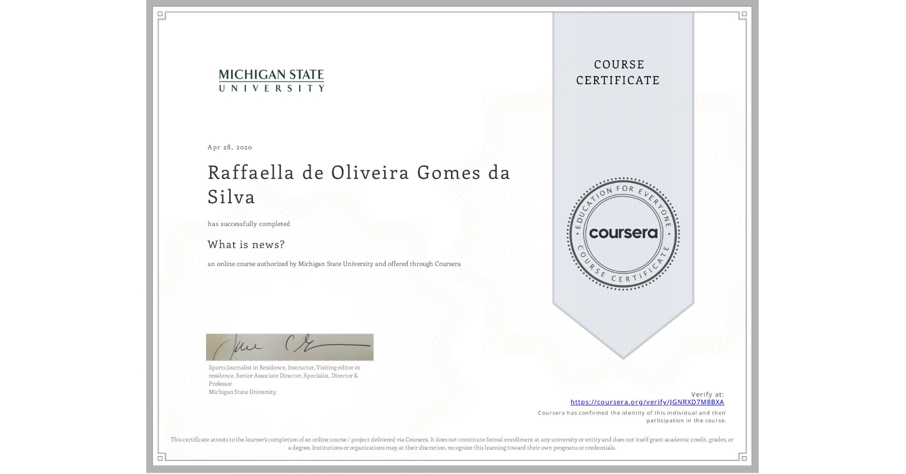 View certificate for Raffaella de Oliveira Gomes da Silva, What is news? , an online non-credit course authorized by Michigan State University and offered through Coursera