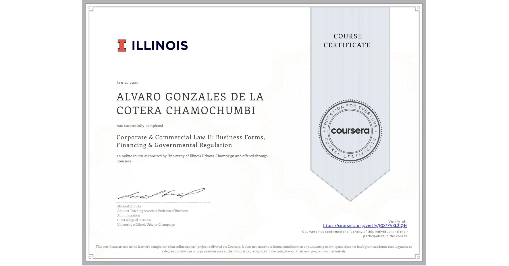 View certificate for ALVARO GONZALES DE LA COTERA CHAMOCHUMBI, Corporate & Commercial Law II: Business Forms, Financing & Governmental Regulation, an online non-credit course authorized by University of Illinois Urbana-Champaign and offered through Coursera