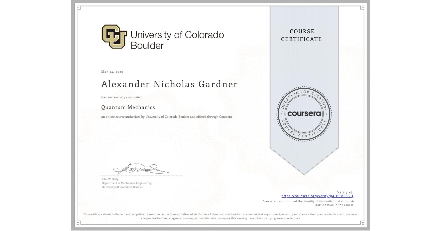 View certificate for Alexander Nicholas Gardner, Quantum Mechanics, an online non-credit course authorized by University of Colorado Boulder and offered through Coursera