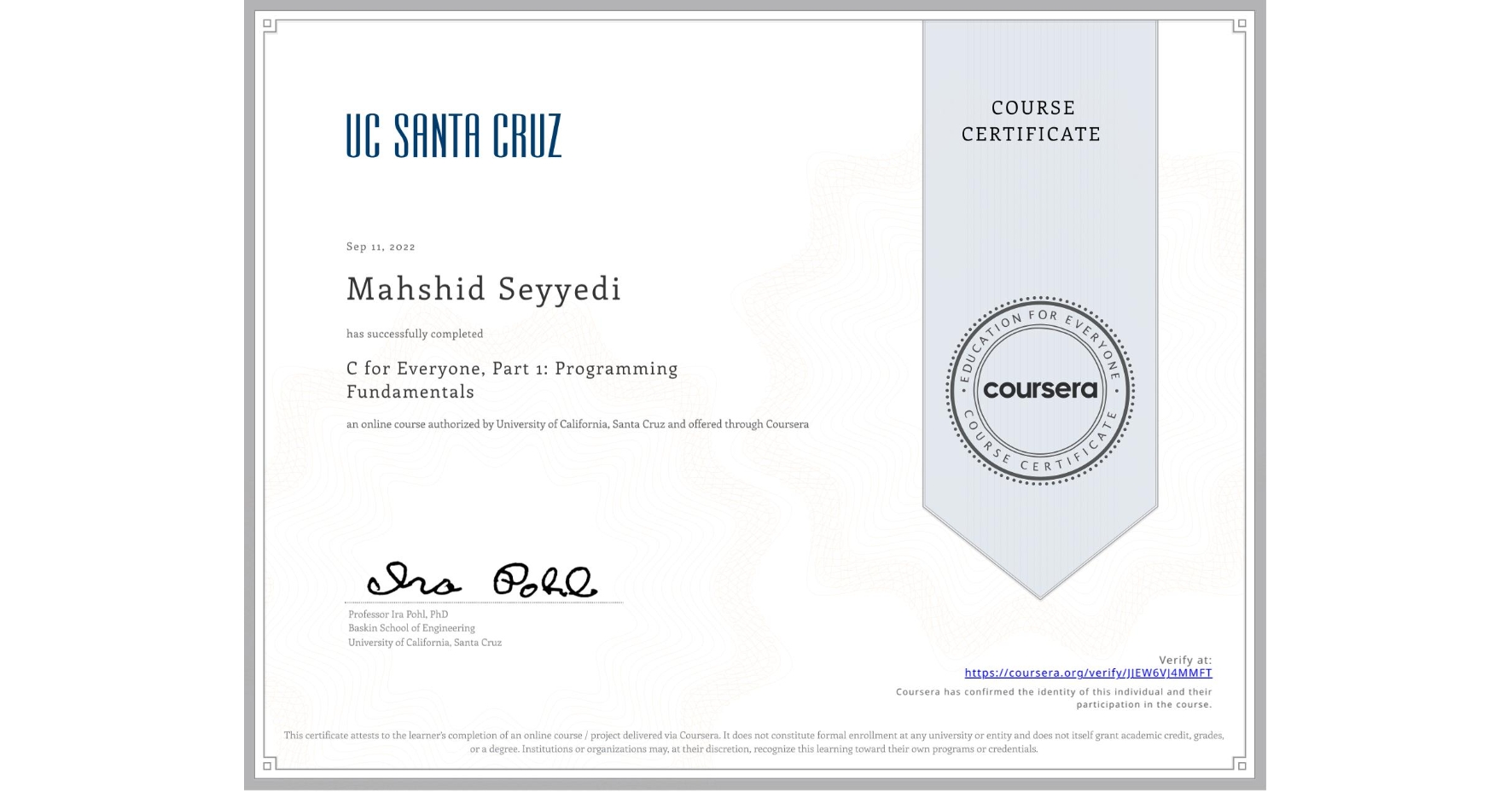 View certificate for Mahshid Seyyedi, C for Everyone, Part 1: Programming Fundamentals, an online non-credit course authorized by University of California, Santa Cruz and offered through Coursera