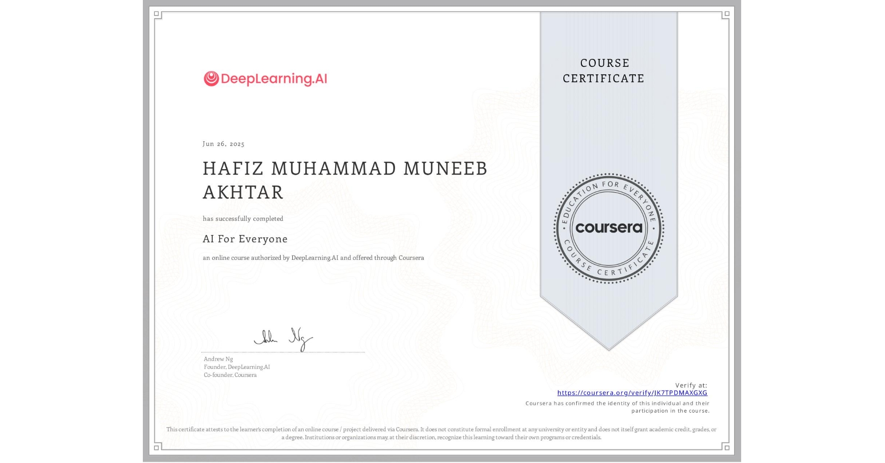 View certificate for HAFIZ MUHAMMAD MUNEEB  AKHTAR, AI For Everyone, an online non-credit course authorized by DeepLearning.AI and offered through Coursera