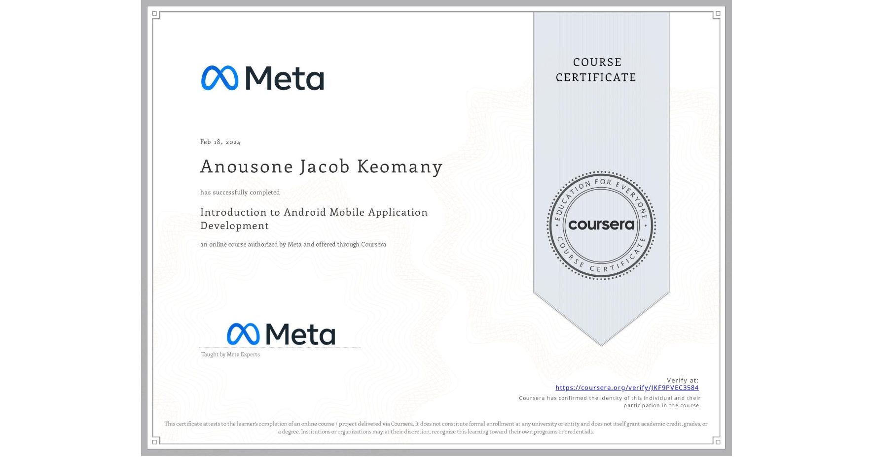 View certificate for Anousone Jacob Keomany, Introduction to Android Mobile Application Development , an online non-credit course authorized by Meta and offered through Coursera