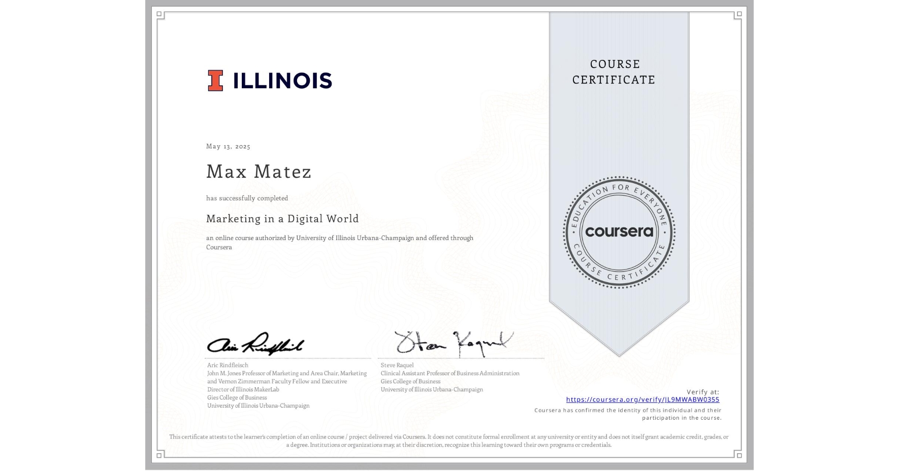 View certificate for Max Matez, Marketing in a Digital World, an online non-credit course authorized by University of Illinois Urbana-Champaign and offered through Coursera