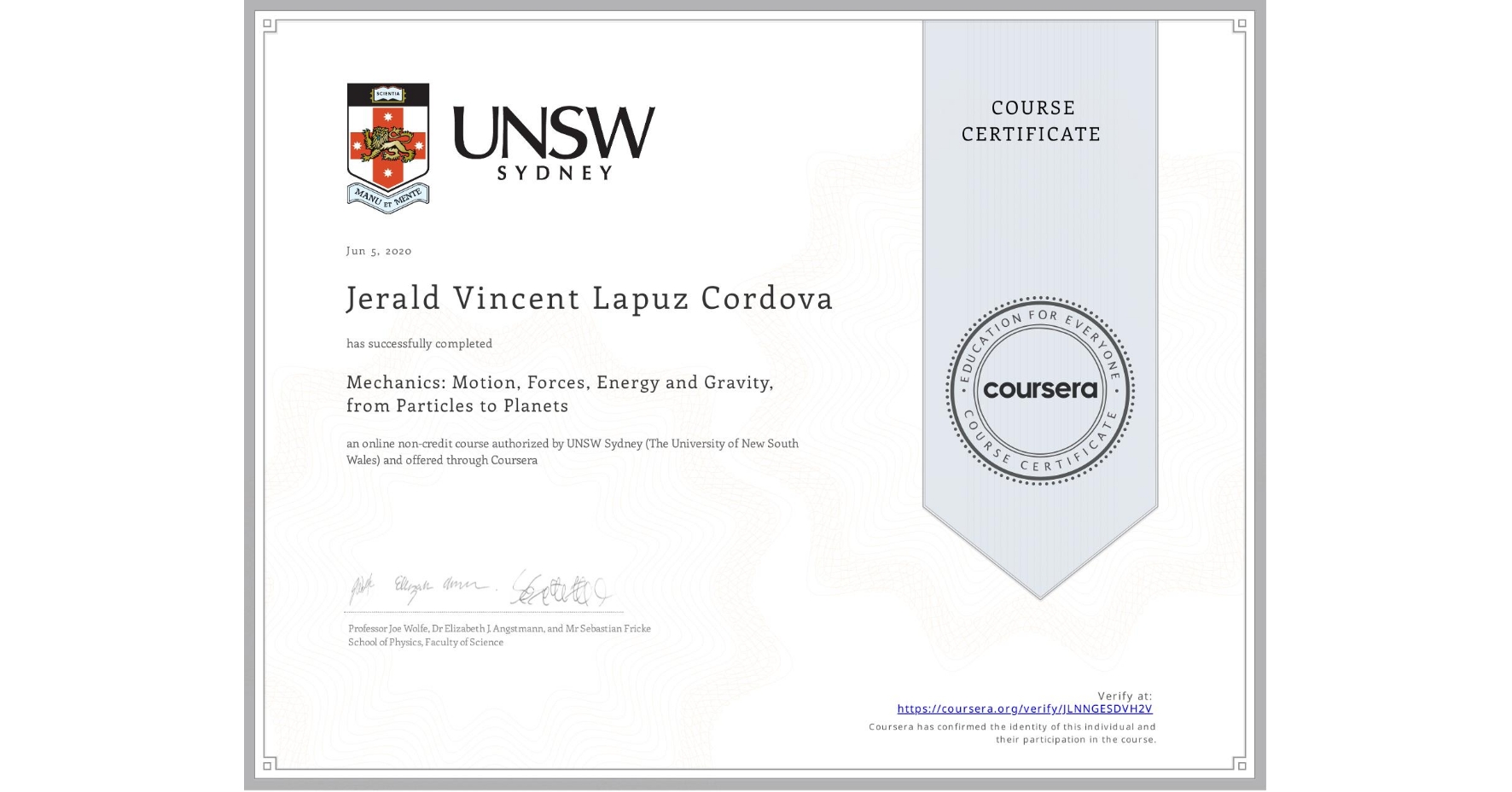 View certificate for Jerald Vincent Lapuz Cordova, Mechanics: Motion, Forces, Energy and Gravity, from Particles to Planets, an online non-credit course authorized by UNSW Sydney (The University of New South Wales) and offered through Coursera