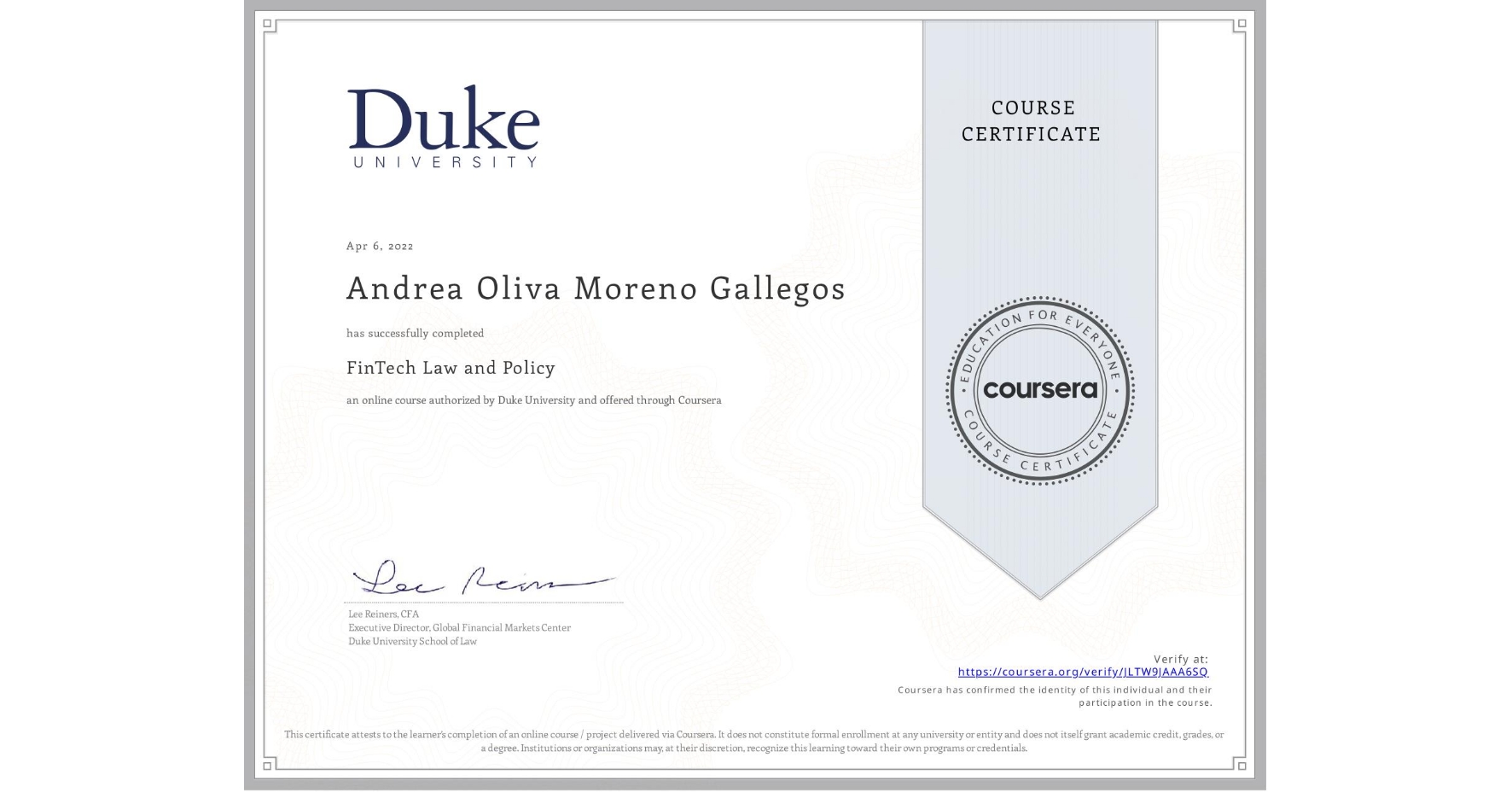 View certificate for Andrea Oliva Moreno Gallegos, FinTech Law and Policy, an online non-credit course authorized by Duke University and offered through Coursera