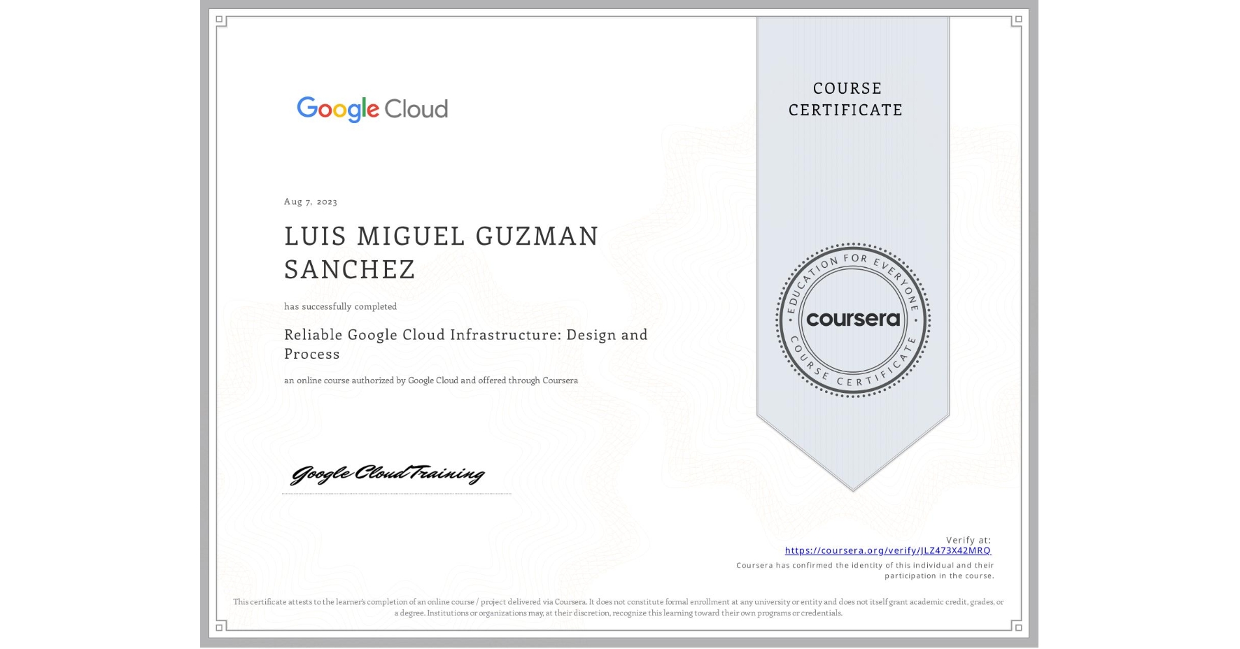 View certificate for LUIS MIGUEL GUZMAN SANCHEZ, Reliable Google Cloud Infrastructure: Design and Process, an online non-credit course authorized by Google Cloud and offered through Coursera
