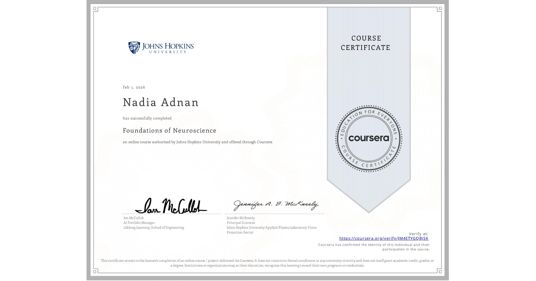 View certificate for Nadia Adnan, Foundations of Neuroscience, an online non-credit course authorized by Johns Hopkins University and offered through Coursera
