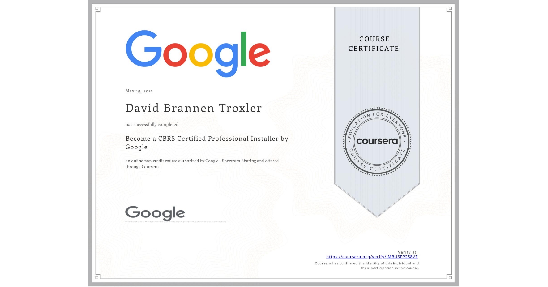 View certificate for David Brannen Troxler, Become a CBRS Certified Professional Installer by Google, an online non-credit course authorized by Google - Spectrum Sharing and offered through Coursera