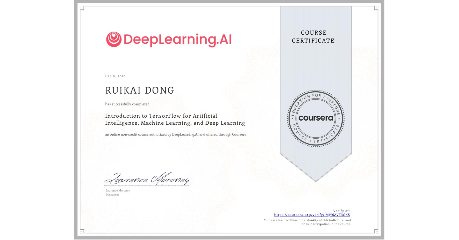 View certificate for RUIKAI DONG, Introduction to TensorFlow for Artificial Intelligence, Machine Learning, and Deep Learning, an online non-credit course authorized by DeepLearning.AI and offered through Coursera