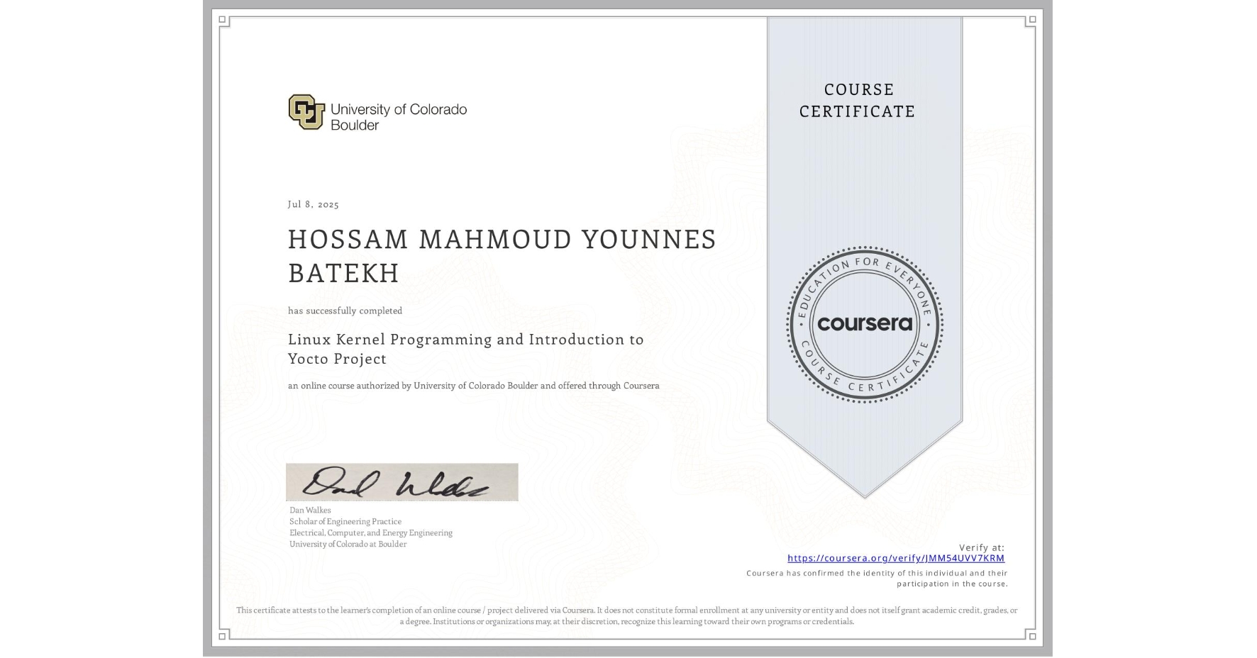 View certificate for HOSSAM MAHMOUD YOUNNES BATEKH, Linux Kernel Programming and Introduction to Yocto Project, an online non-credit course authorized by University of Colorado Boulder and offered through Coursera