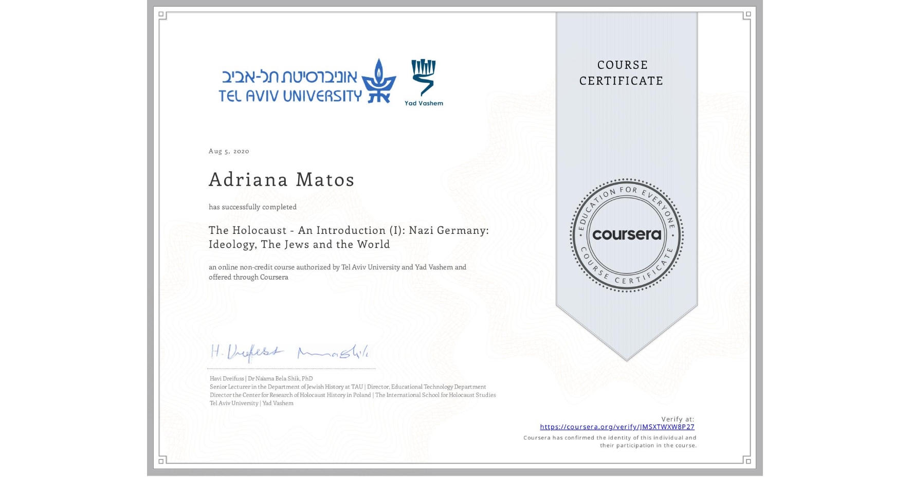 View certificate for Adriana Matos, The Holocaust - An Introduction (I): Nazi Germany: Ideology, The Jews and the World, an online non-credit course authorized by Tel Aviv University & Yad Vashem  and offered through Coursera