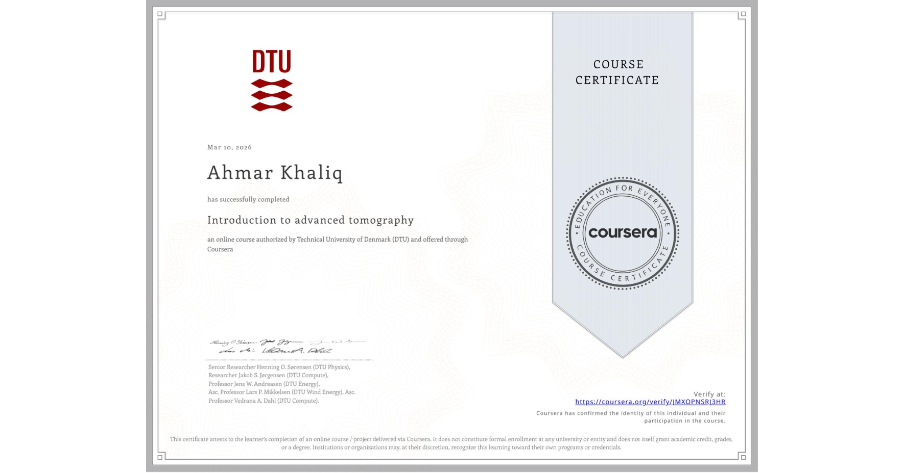 View certificate for Ahmar Khaliq, Introduction to advanced tomography, an online non-credit course authorized by Technical University of Denmark (DTU) and offered through Coursera