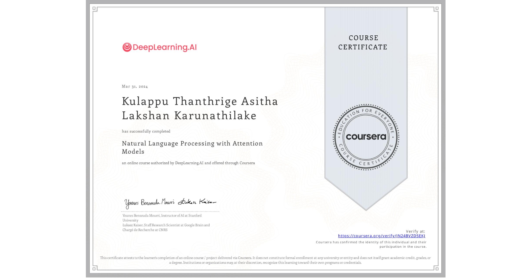 View certificate for Kulappu Thanthrige Asitha Lakshan Karunathilake, Natural Language Processing with Attention Models, an online non-credit course authorized by DeepLearning.AI and offered through Coursera