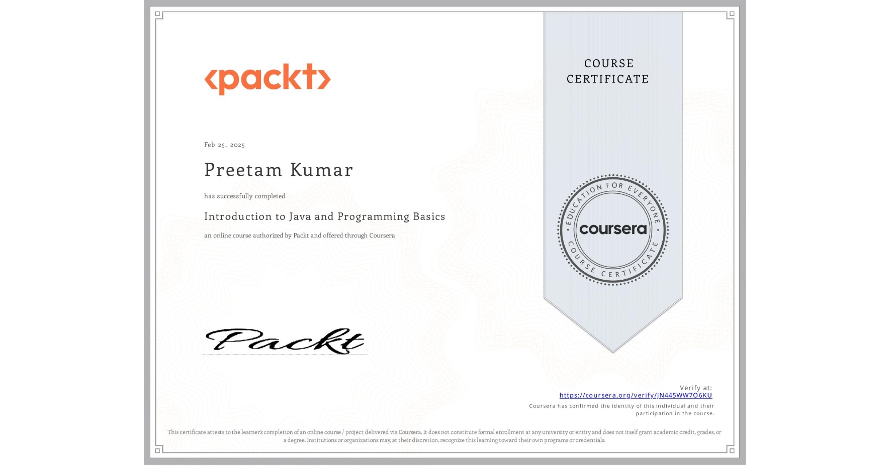 View certificate for Preetam Kumar, Introduction to Java and Programming Basics, an online non-credit course authorized by Packt and offered through Coursera