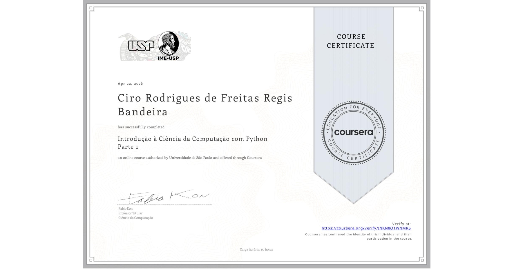 View certificate for Ciro Rodrigues de Freitas Regis Bandeira, Introdução à Ciência da Computação com Python Parte 1, an online non-credit course authorized by Universidade de São Paulo and offered through Coursera