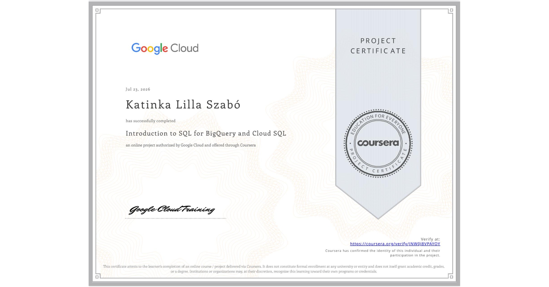 View certificate for Katinka Lilla Szabó, Introduction to SQL for BigQuery and Cloud SQL, an online non-credit course authorized by Google Cloud and offered through Coursera