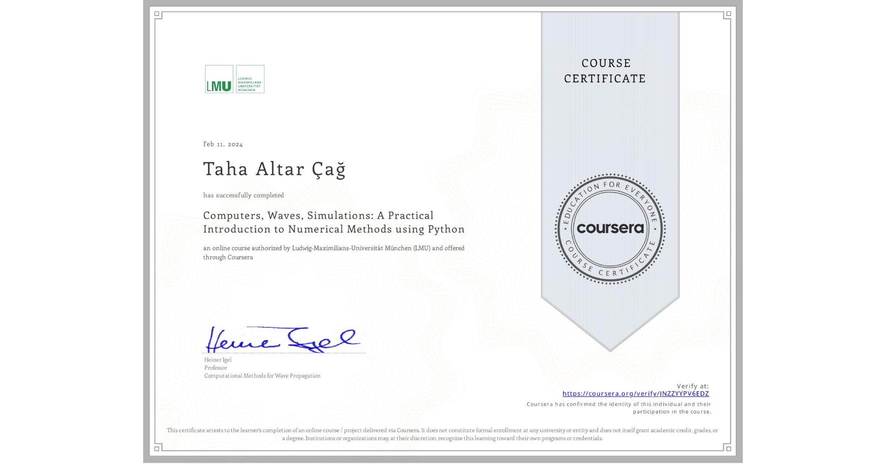 View certificate for Taha Altar Çağ, Computers, Waves, Simulations: A Practical Introduction to Numerical Methods using Python, an online non-credit course authorized by Ludwig-Maximilians-Universität München (LMU) and offered through Coursera
