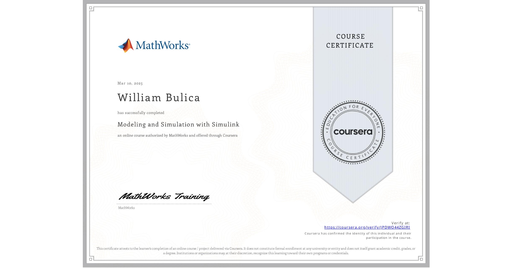 View certificate for William Bulica, Modeling and Simulation with Simulink , an online non-credit course authorized by MathWorks and offered through Coursera