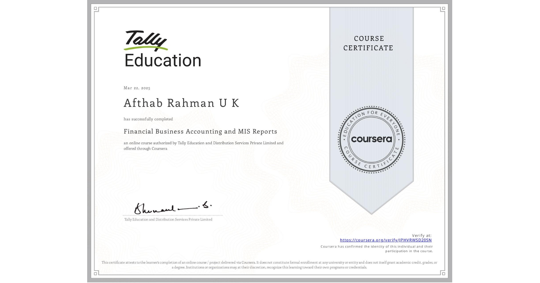 View certificate for Afthab Rahman U K , Financial Business Accounting and MIS Reports , an online non-credit course authorized by Tally Education and Distribution Services Private Limited and offered through Coursera
