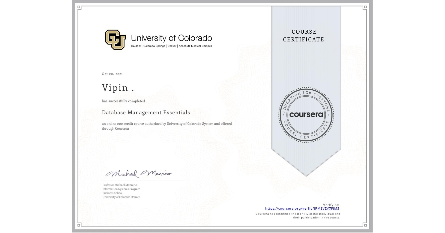 View certificate for Vipin ., Database Management Essentials, an online non-credit course authorized by University of Colorado System and offered through Coursera