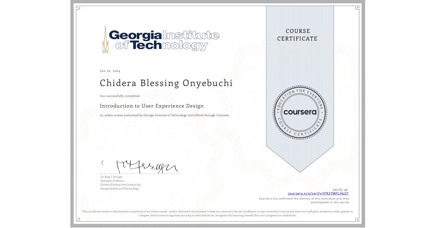 View certificate for Chidera Blessing  Onyebuchi , Introduction to User Experience Design , an online non-credit course authorized by Georgia Institute of Technology and offered through Coursera