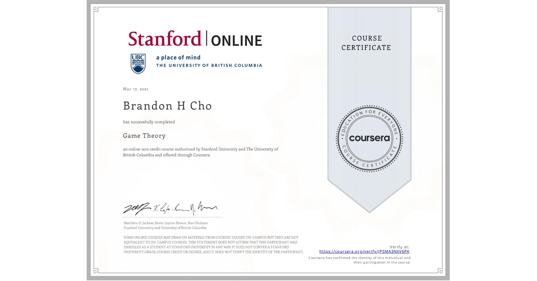 View certificate for Brandon H Cho, Game Theory, an online non-credit course authorized by Stanford University & The University of British Columbia and offered through Coursera