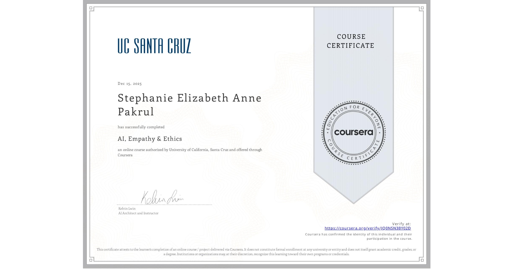 View certificate for Stephanie Elizabeth Anne Pakrul, AI, Empathy & Ethics, an online non-credit course authorized by University of California, Santa Cruz and offered through Coursera
