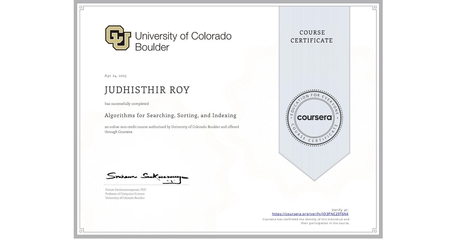 View certificate for JUDHISTHIR ROY, Algorithms for Searching, Sorting, and Indexing, an online non-credit course authorized by University of Colorado Boulder and offered through Coursera