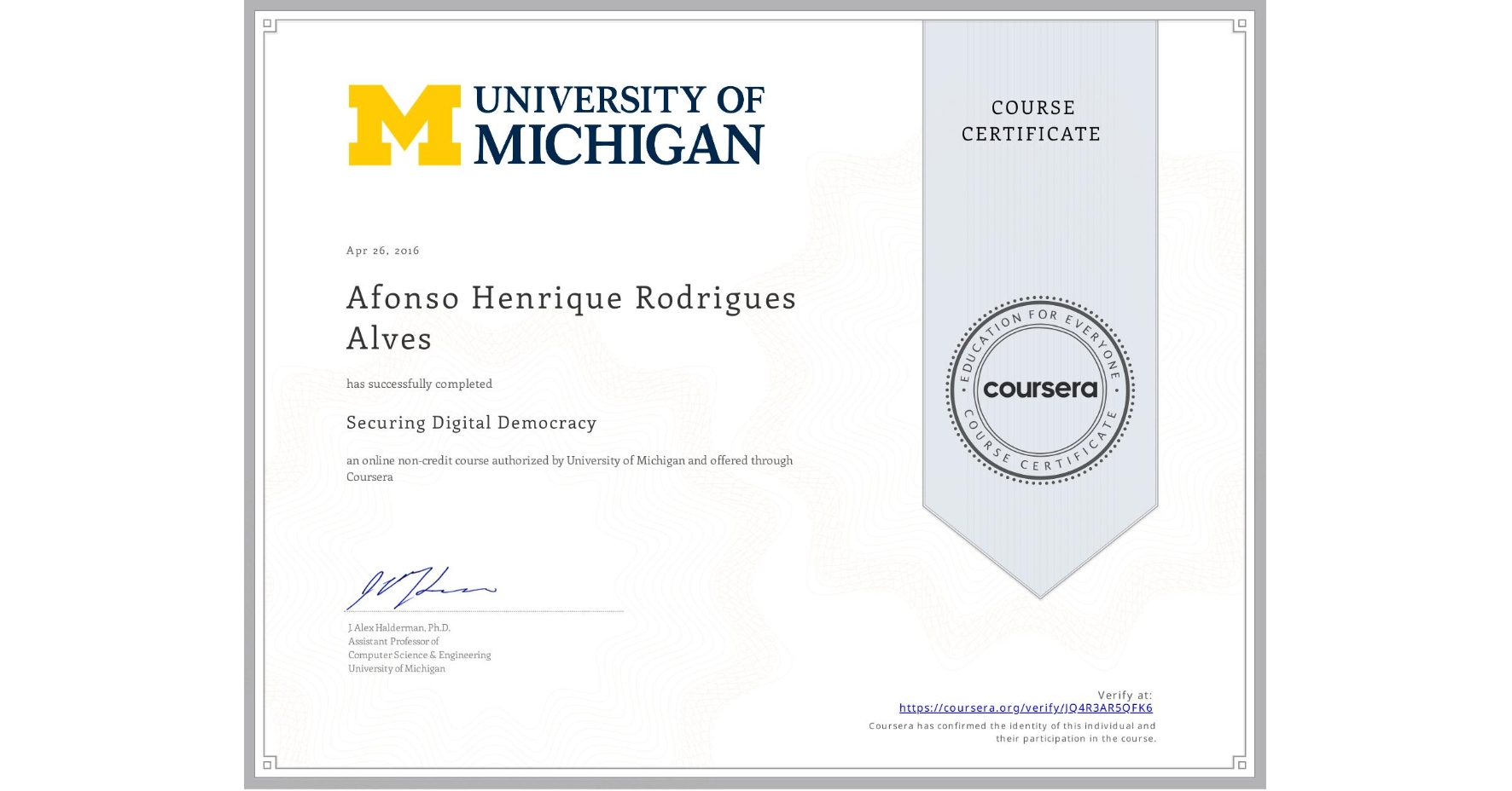 View certificate for Afonso Henrique Rodrigues Alves, Securing Digital Democracy, an online non-credit course authorized by University of Michigan and offered through Coursera