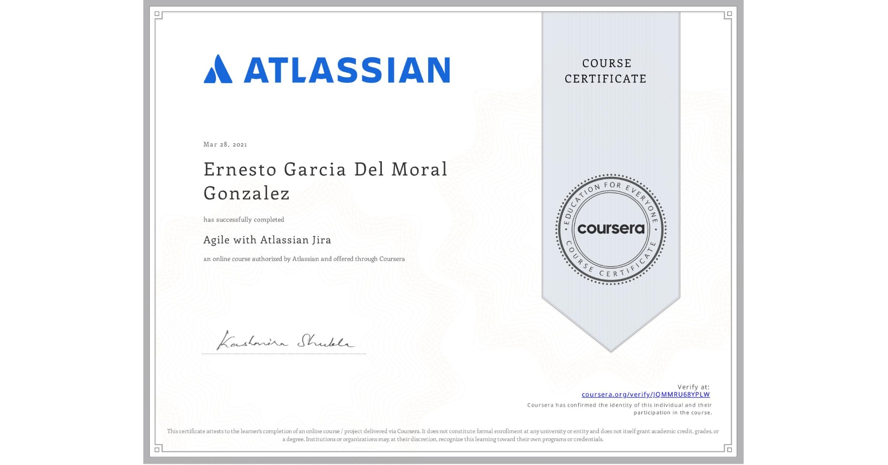 View certificate for Ernesto Garcia Del Moral Gonzalez, Agile with Atlassian Jira, an online non-credit course authorized by Atlassian and offered through Coursera