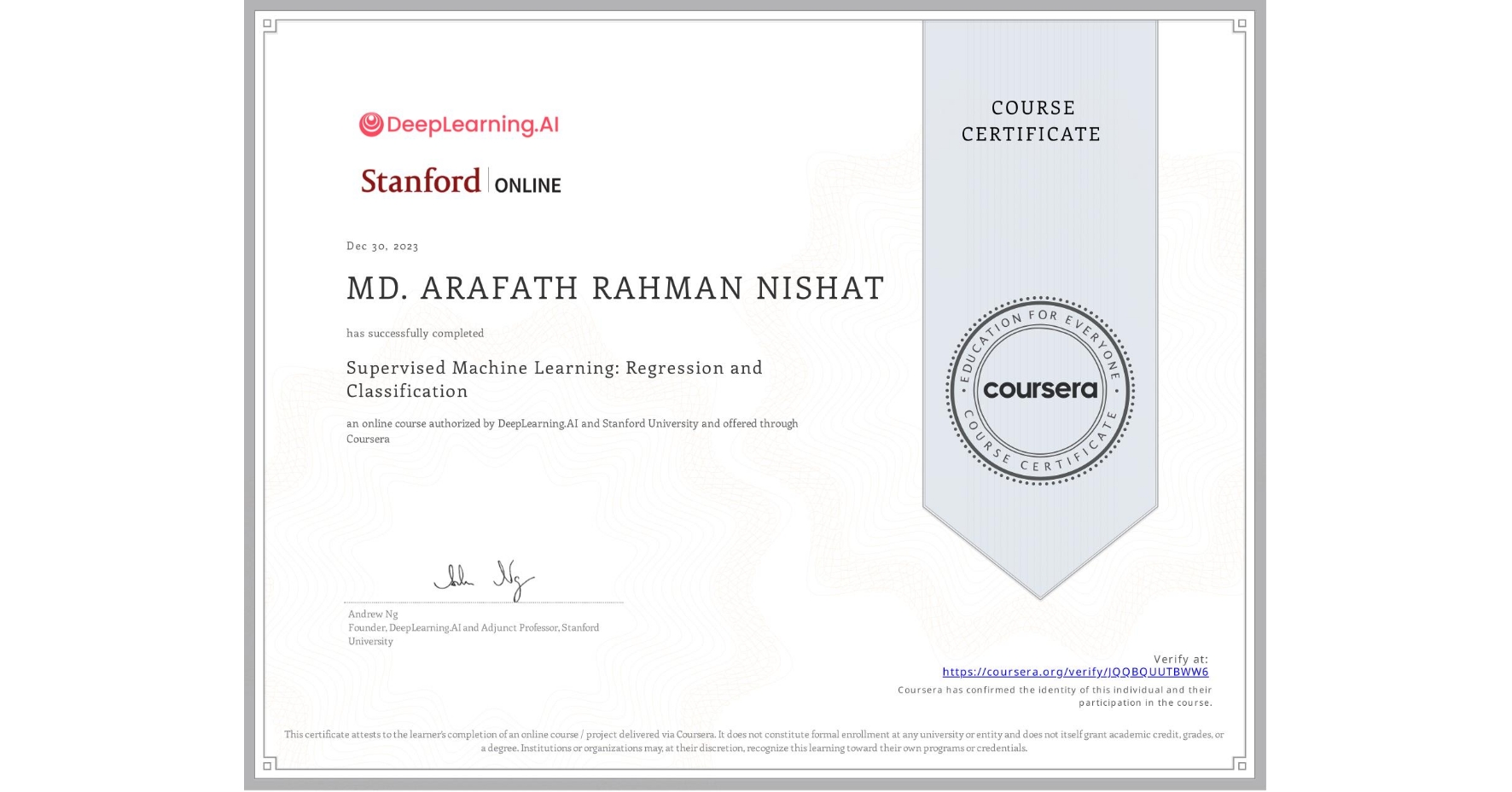 View certificate for MD. ARAFATH RAHMAN   NISHAT, Supervised Machine Learning: Regression and Classification , an online non-credit course authorized by DeepLearning.AI & Stanford University and offered through Coursera