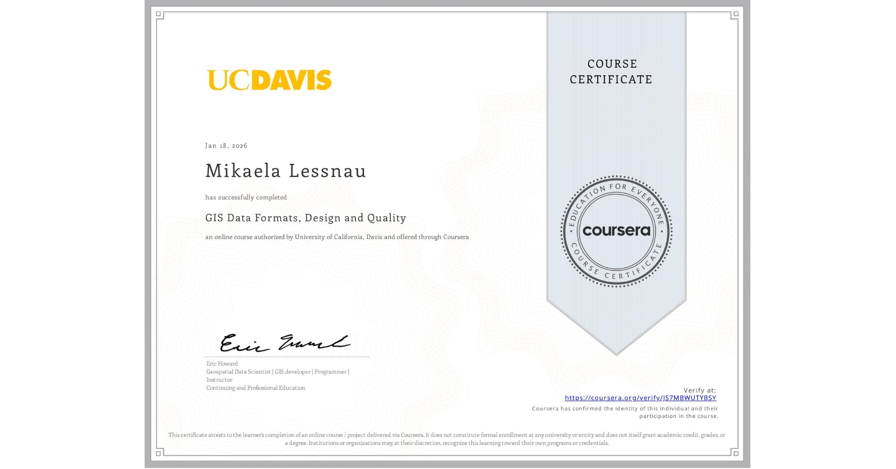 View certificate for Mikaela Lessnau, GIS Data Formats, Design and Quality, an online non-credit course authorized by University of California, Davis and offered through Coursera