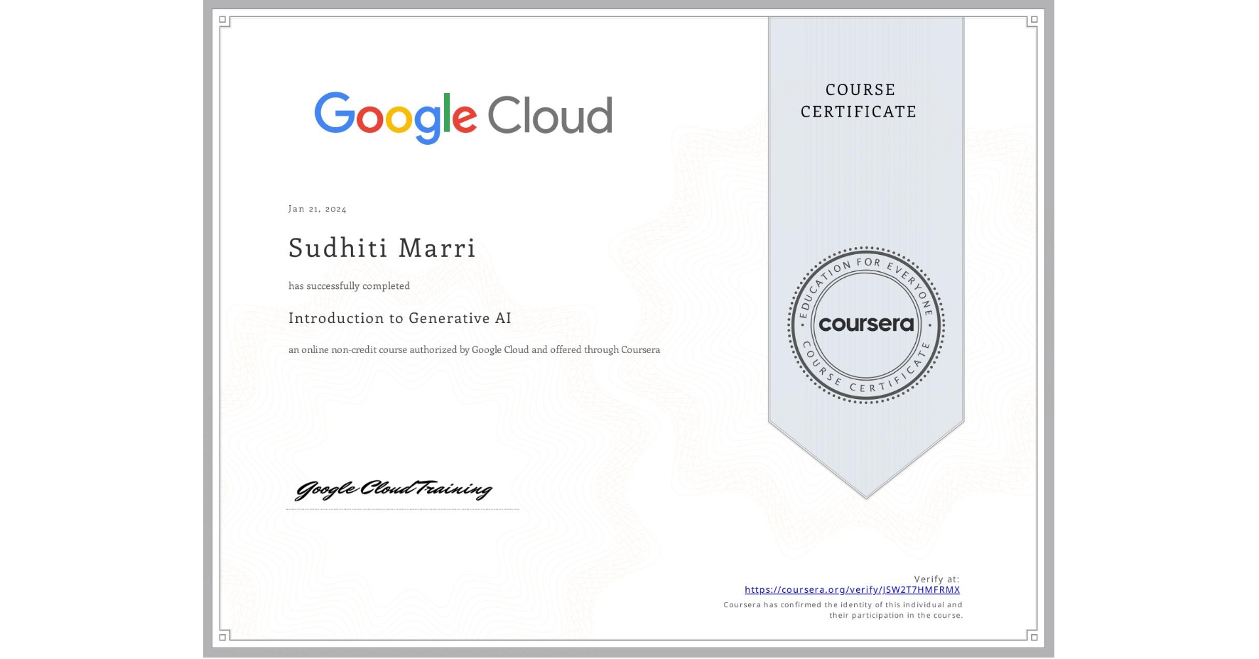 View certificate for Sudhiti Marri, Introduction to Generative AI , an online non-credit course authorized by Google Cloud and offered through Coursera