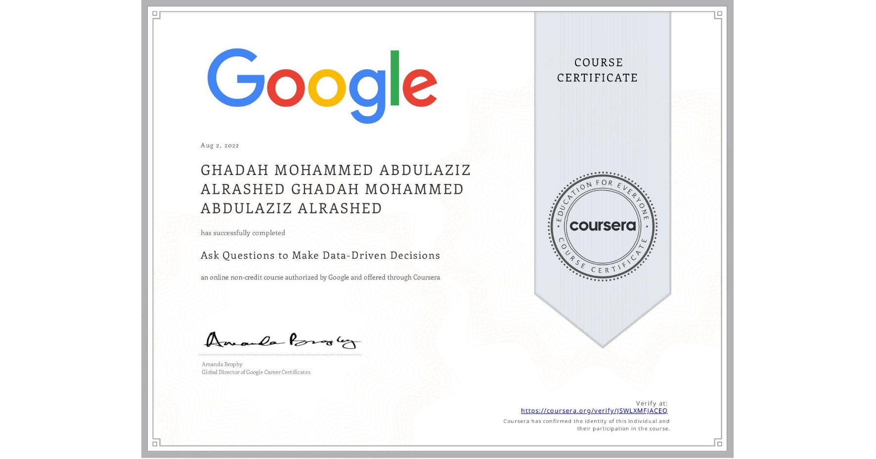 View certificate for GHADAH MOHAMMED ABDULAZIZ ALRASHED GHADAH MOHAMMED ABDULAZIZ ALRASHED, Ask Questions to Make Data-Driven Decisions, an online non-credit course authorized by Google and offered through Coursera