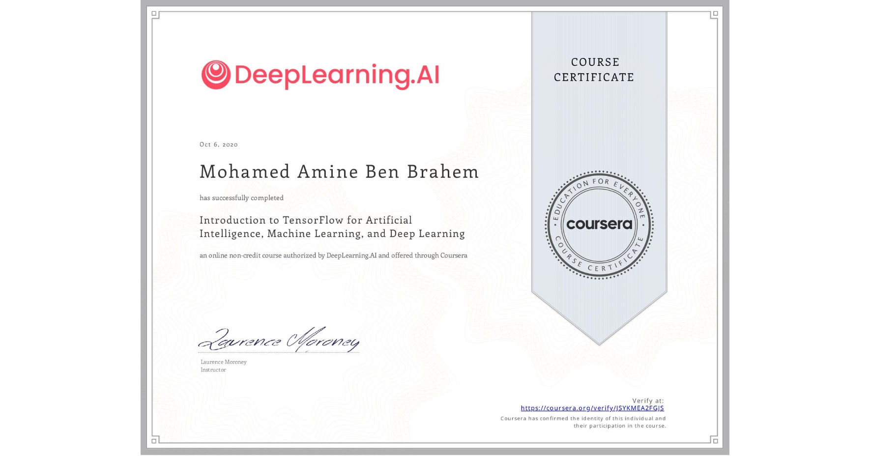 View certificate for Mohamed Amine Ben Brahem, Introduction to TensorFlow for Artificial Intelligence, Machine Learning, and Deep Learning, an online non-credit course authorized by DeepLearning.AI and offered through Coursera