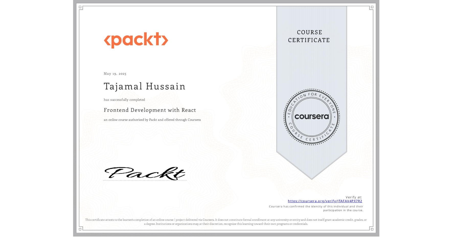 View certificate for Tajamal Hussain    , Frontend Development with React, an online non-credit course authorized by Packt and offered through Coursera