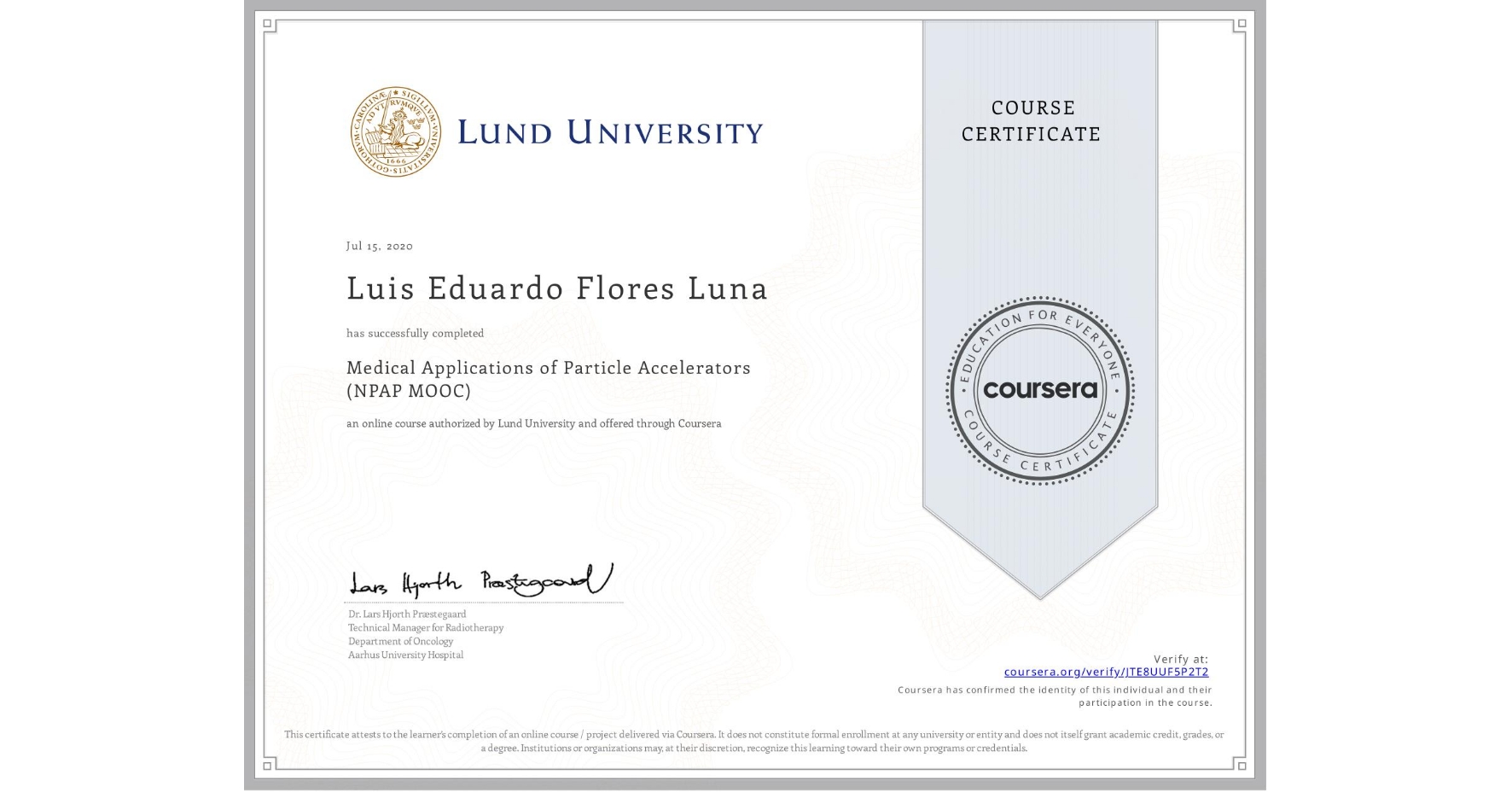 View certificate for Luis Eduardo Flores Luna, Medical Applications of Particle Accelerators (NPAP MOOC), an online non-credit course authorized by Lund University and offered through Coursera